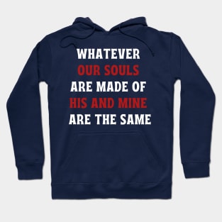 Whatever our souls are made of his and mine are the same Hoodie